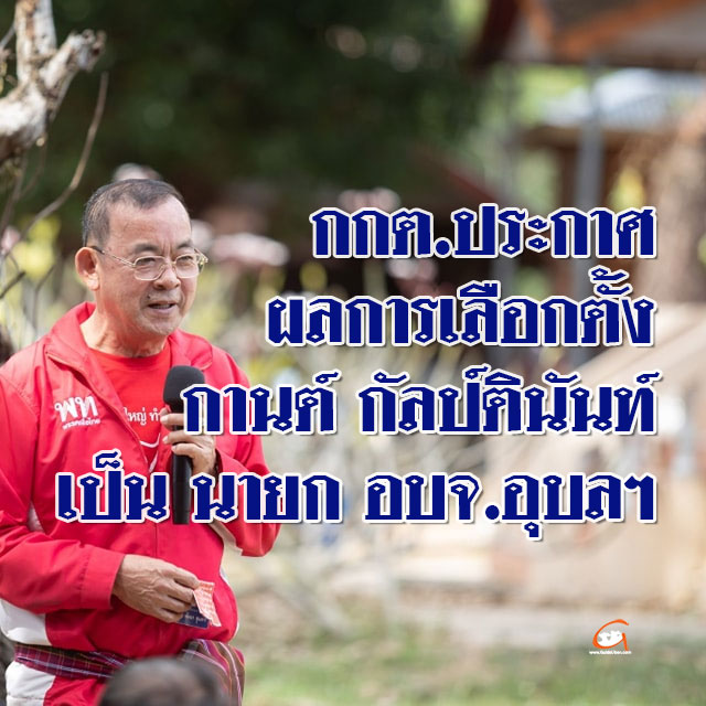กกต.ประกาศผลการเลือกตั้ง กานต์ กัลป์ตินันท์ เป็น นายก อบจ.อุบลฯ